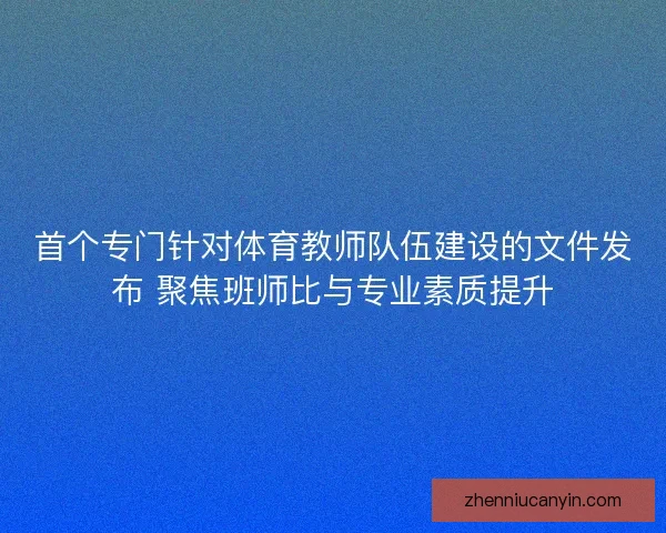 首个专门针对体育教师队伍建设的文件发布 聚焦班师比与专业素质提升
